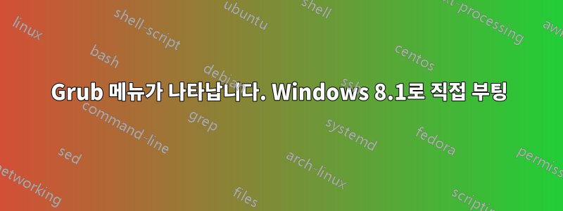 Grub 메뉴가 나타납니다. Windows 8.1로 직접 부팅