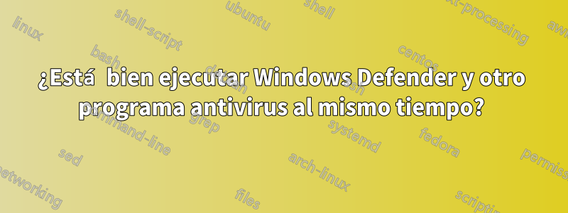 ¿Está bien ejecutar Windows Defender y otro programa antivirus al mismo tiempo?