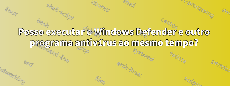 Posso executar o Windows Defender e outro programa antivírus ao mesmo tempo?
