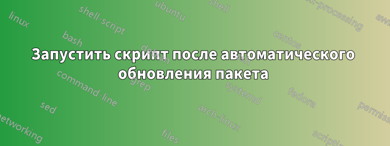 Запустить скрипт после автоматического обновления пакета