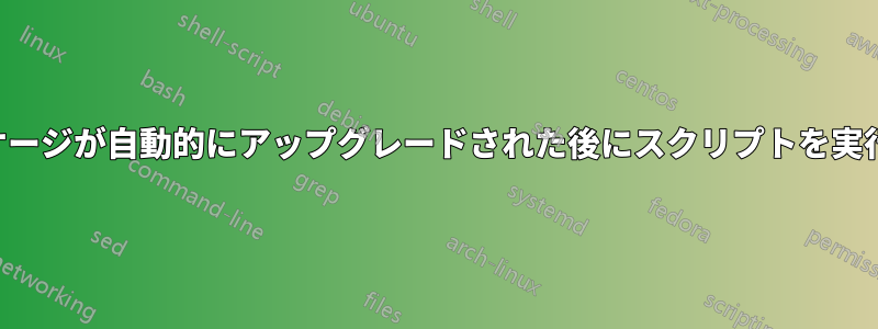 パッケージが自動的にアップグレードされた後にスクリプトを実行する