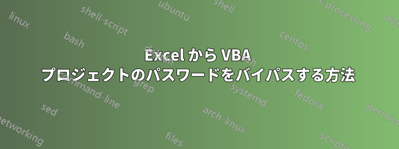 Excel から VBA プロジェクトのパスワードをバイパスする方法