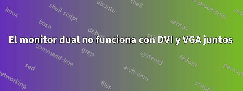 El monitor dual no funciona con DVI y VGA juntos