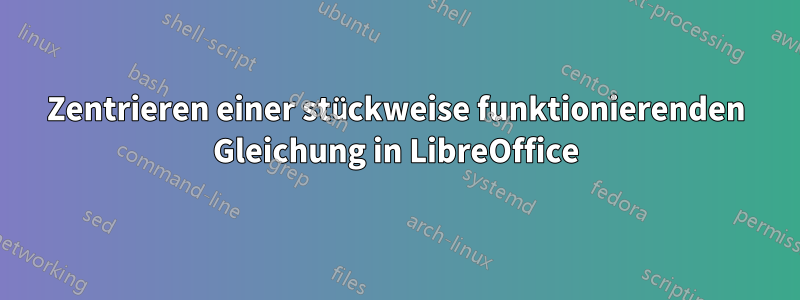 Zentrieren einer stückweise funktionierenden Gleichung in LibreOffice