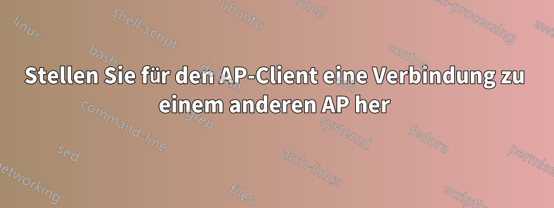 Stellen Sie für den AP-Client eine Verbindung zu einem anderen AP her