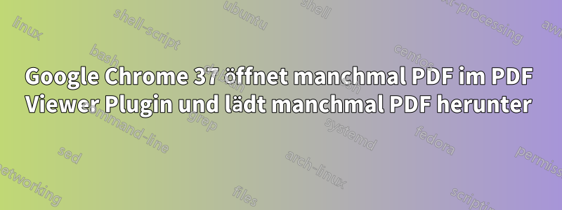 Google Chrome 37 öffnet manchmal PDF im PDF Viewer Plugin und lädt manchmal PDF herunter