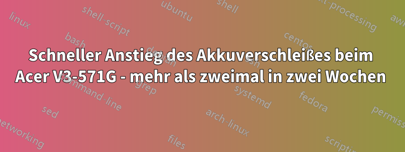 Schneller Anstieg des Akkuverschleißes beim Acer V3-571G - mehr als zweimal in zwei Wochen