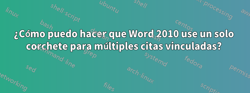 ¿Cómo puedo hacer que Word 2010 use un solo corchete para múltiples citas vinculadas?