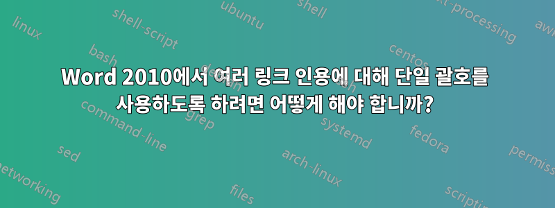 Word 2010에서 여러 링크 인용에 대해 단일 괄호를 사용하도록 하려면 어떻게 해야 합니까?