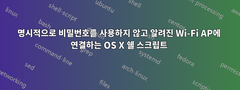 명시적으로 비밀번호를 사용하지 않고 알려진 Wi-Fi AP에 연결하는 OS X 쉘 스크립트