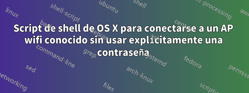 Script de shell de OS X para conectarse a un AP wifi conocido sin usar explícitamente una contraseña