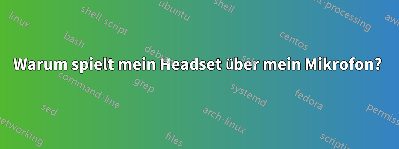 Warum spielt mein Headset über mein Mikrofon?