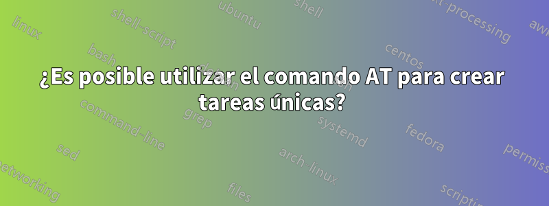 ¿Es posible utilizar el comando AT para crear tareas únicas?