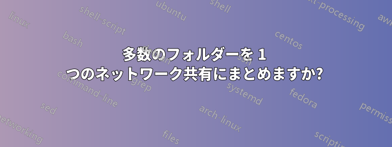 多数のフォルダーを 1 つのネットワーク共有にまとめますか?