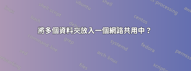 將多個資料夾放入一個網路共用中？