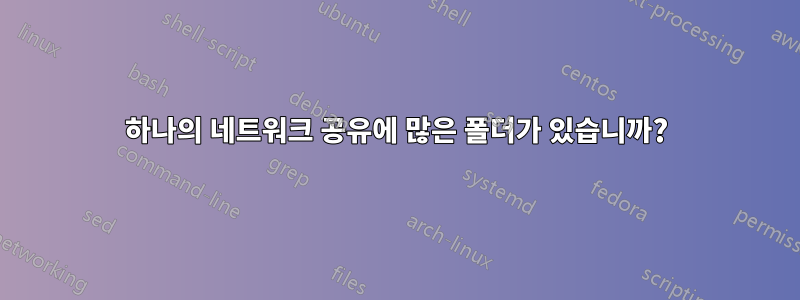 하나의 네트워크 공유에 많은 폴더가 있습니까?