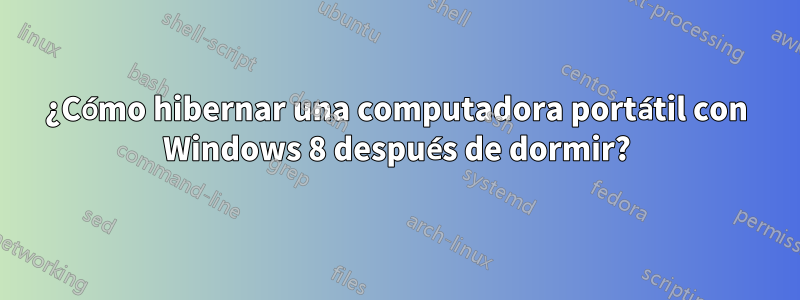 ¿Cómo hibernar una computadora portátil con Windows 8 después de dormir?