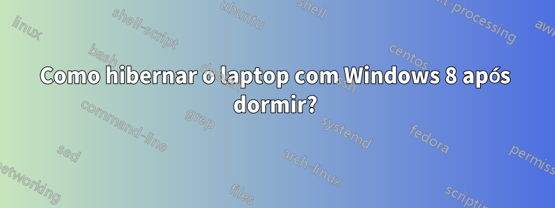 Como hibernar o laptop com Windows 8 após dormir?