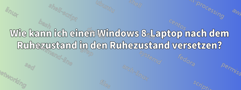 Wie kann ich einen Windows 8-Laptop nach dem Ruhezustand in den Ruhezustand versetzen?