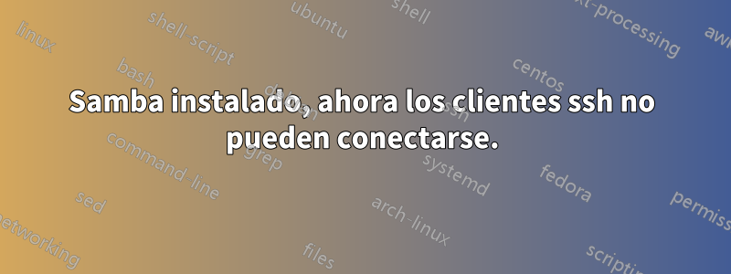 Samba instalado, ahora los clientes ssh no pueden conectarse.