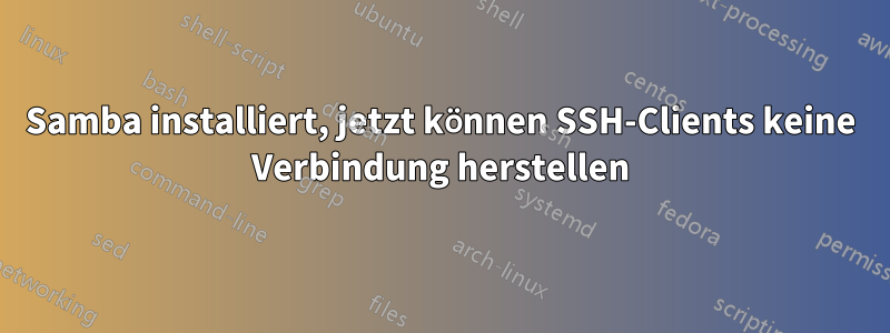 Samba installiert, jetzt können SSH-Clients keine Verbindung herstellen