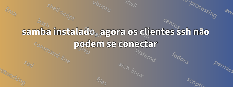 samba instalado, agora os clientes ssh não podem se conectar