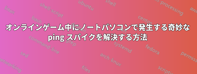 オンラインゲーム中にノートパソコンで発生する奇妙な ping スパイクを解決する方法