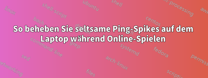So beheben Sie seltsame Ping-Spikes auf dem Laptop während Online-Spielen