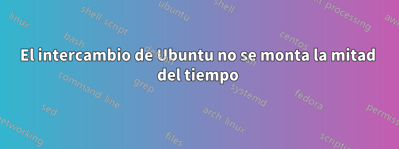 El intercambio de Ubuntu no se monta la mitad del tiempo