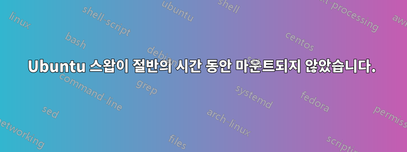 Ubuntu 스왑이 절반의 시간 동안 마운트되지 않았습니다.