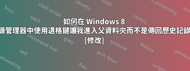 如何在 Windows 8 資源管理器中使用退格鍵讓我進入父資料夾而不是傳回歷史記錄？ [修改]