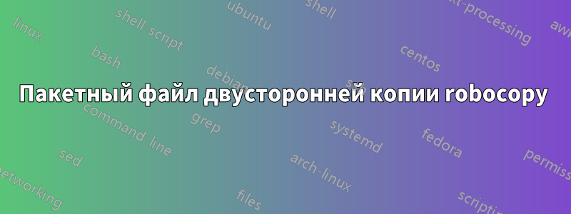 Пакетный файл двусторонней копии robocopy