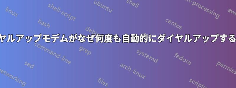 ダイヤルアップモデムがなぜ何度も自動的にダイヤルアップするのか