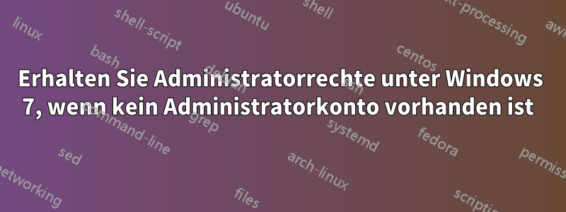 Erhalten Sie Administratorrechte unter Windows 7, wenn kein Administratorkonto vorhanden ist 
