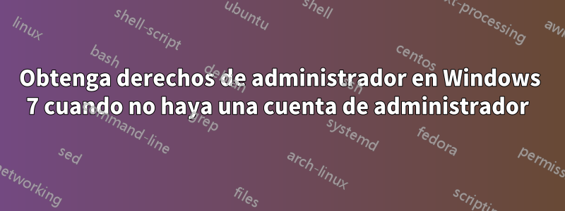 Obtenga derechos de administrador en Windows 7 cuando no haya una cuenta de administrador