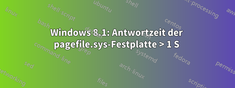 Windows 8.1: Antwortzeit der pagefile.sys-Festplatte > 1 S