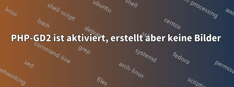 PHP-GD2 ist aktiviert, erstellt aber keine Bilder