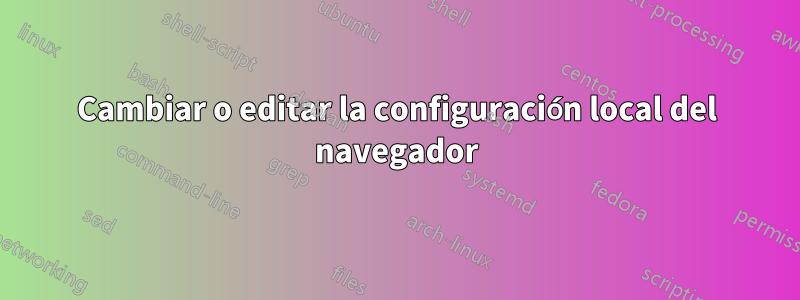 Cambiar o editar la configuración local del navegador