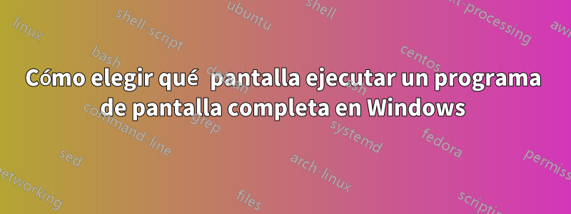 Cómo elegir qué pantalla ejecutar un programa de pantalla completa en Windows
