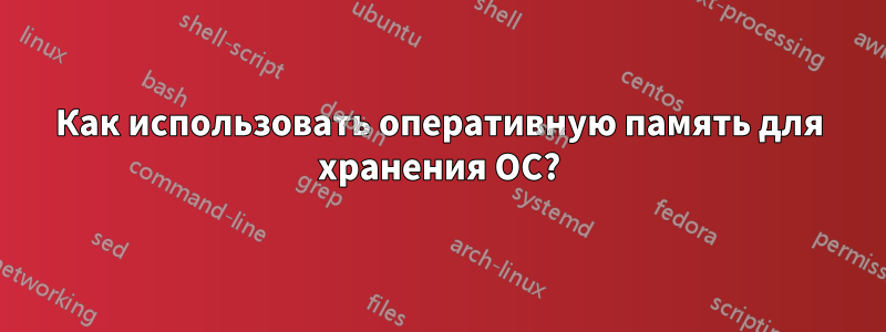 Как использовать оперативную память для хранения ОС?