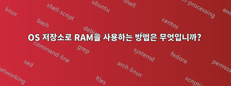 OS 저장소로 RAM을 사용하는 방법은 무엇입니까?