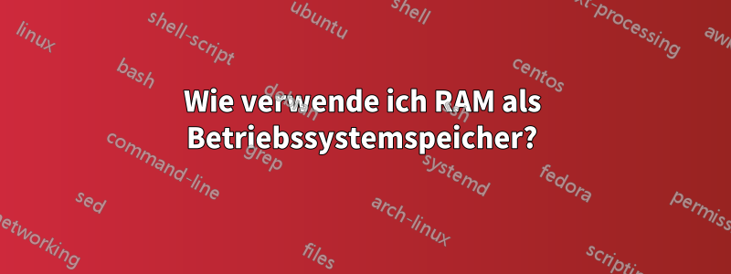 Wie verwende ich RAM als Betriebssystemspeicher?