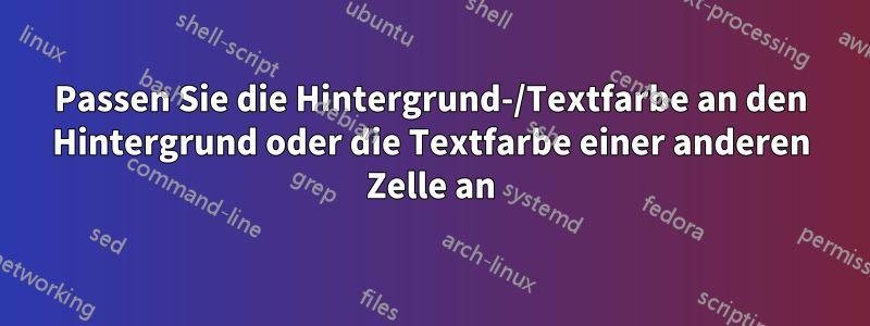 Passen Sie die Hintergrund-/Textfarbe an den Hintergrund oder die Textfarbe einer anderen Zelle an