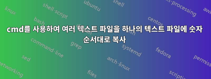 cmd를 사용하여 여러 텍스트 파일을 하나의 텍스트 파일에 숫자 순서대로 복사