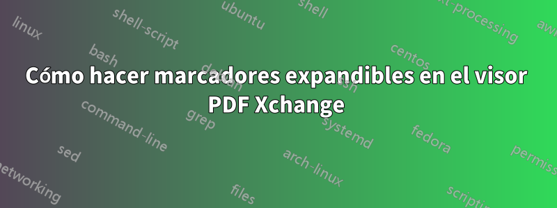 Cómo hacer marcadores expandibles en el visor PDF Xchange