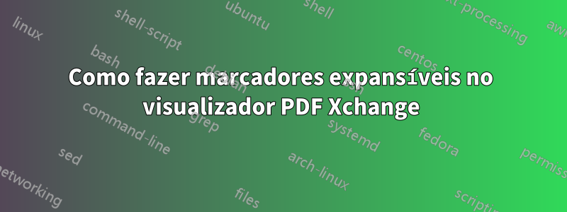 Como fazer marcadores expansíveis no visualizador PDF Xchange