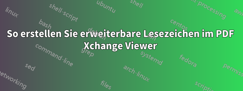 So erstellen Sie erweiterbare Lesezeichen im PDF Xchange Viewer