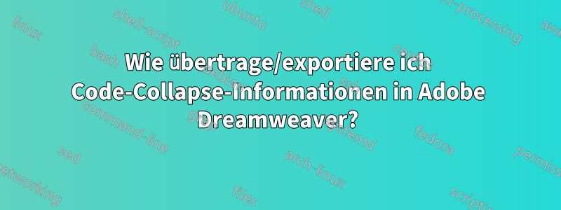 Wie übertrage/exportiere ich Code-Collapse-Informationen in Adobe Dreamweaver?