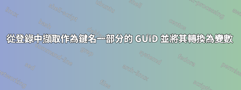 從登錄中擷取作為鍵名一部分的 GUID 並將其轉換為變數