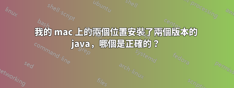 我的 mac 上的兩個位置安裝了兩個版本的 java，哪個是正確的？